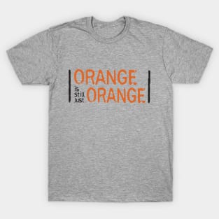 Orange is still just Orange T-Shirt